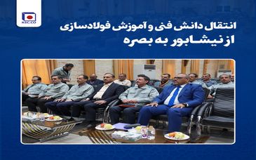 انتقال دانش فنی و آموزش فولادسازی از نیشابور به بصره /برقراری نخستین ارتباطات بین‌المللی آموزشی فولاد خراسان با فولادساز عراقی