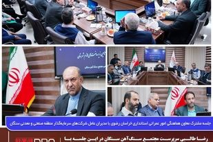 جلسه مشترک معاون هماهنگی امور عمرانی استانداری خراسان رضوی با مدیران عامل شرکت‌های سرمایه‌گذار منطقه صنعتی و معدنی سنگان