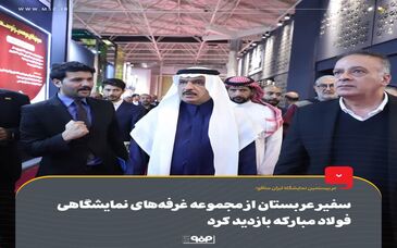 سفیر عربستان از مجموعه غرفه‌های نمایشگاهی فولاد مبارکه بازدید کرد