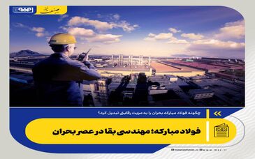 چگونه فولاد مبارکه بحران را به مزیت رقابتی تبدیل کرد؟ | فولاد مبارکه؛ مهندسی بقا در عصر بحران

