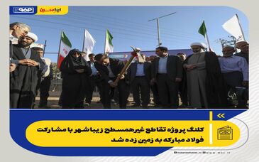 کلنگ پروژه تقاطع غیرهمسطح زیباشهر با مشارکت فولاد مبارکه به زمین زده شد

