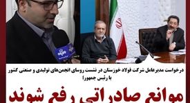مدیرعامل شرکت فولاد خوزستان در نشست روسای انجمن‌های تولیدی و صنعتی با رئیس‌جمهور کشور خواستار شد؛موانع صادراتی رفع شوند