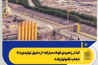  *گذار راهبردی فولاد مبارکه؛ از «غول تولیدی» تا «هاب تکنولوژیک»*