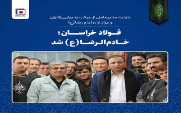  فولاد خراسان؛ خادم‌الرضا(ع) شد /بازدید مدیرعامل از موکب پذیرایی زائران و عزاداران امام رضا(ع)