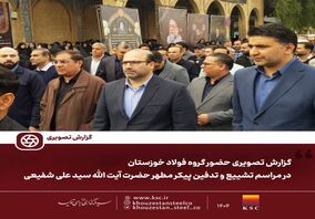 گزارش تصویری: حضور گروه فولاد خوزستان در مراسم تشییع و تدفین پیکر مطهر حضرت آیت الله سید علی شفیعی