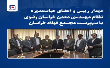 دیدار رئیس و اعضای هیات مدیره سازمان نظام مهندسی معدن خراسان رضوی با سرپرست «مجتمع فولاد خراسان»