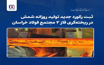 ثبت رکورد جدید تولید روزانه شمش در ریخته‌گری فاز ۲ مجتمع فولاد خراسان