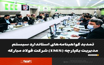 تمدید گواهینامه‌های استاندارد سیستم مدیریت یکپارچه (IMS) شرکت فولاد مبارکه