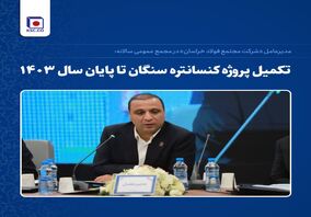 مدیرعامل «شرکت مجتمع فولاد خراسان» در مجمع عمومی سالانه: تکمیل پروژه کنسانتره سنگان تا پایان سال ۱۴۰۳