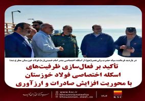 تأکید بر فعال‌سازی ظرفیت‌های اسکله اختصاصی فولاد خوزستان با محوریت افزایش صادرات و ارزآوری