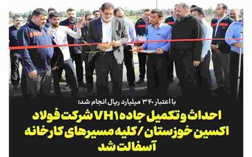 با اعتبار ۳۴٠ میلیارد ریال انجام شد؛ احداث و تکمیل جاده VH۱ شرکت فولاد اکسین خوزستان/کلیه مسیرهای کارخانه آسفالت شد