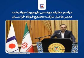 مدیرعامل جدید شرکت مجتمع فولاد خراسان: جهش سهم خراسان از بازار فولاد کشور وجهه‌ی همت من خواهد بود
