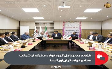 بازدید مدیرعامل گروه فولاد مبارکه از شرکت صنایع فولاد توان‌آور آسیا