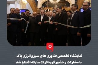 نمایشگاه تخصصی فناوری های سبز و انرژی پاک،با مشارکت و حضور گروه فولادمبارکه افتتاح شد